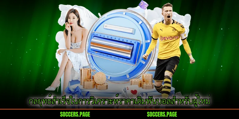 กลยุทธ์สำเร็จในการวิเคราะห์ราคาเดิมพันบอลสำหรับผู้ใหม่
